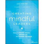Creating Mindful Leaders How to Power Down, Power Up, and Power Forward