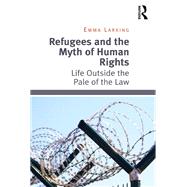 Refugees and the Myth of Human Rights: Life Outside the Pale of the Law