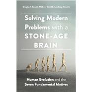 Solving Modern Problems With a Stone-Age Brain Human Evolution and the Seven Fundamental Motives