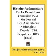 Histoire Parlementaire De La Revolution Francaise: Ou Journal Des Assemblees Nationales: Depuis 1789 Jusqu'en 1815