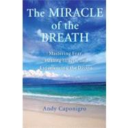 The Miracle of the Breath Mastering Fear, Healing Illness, and Experiencing the Divine