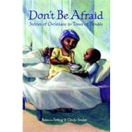 Don't Be Afraid : Stories of Christians in Times of Trouble