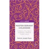 Master-Servant Childhood A History of the Idea of Childhood in Medieval English Culture