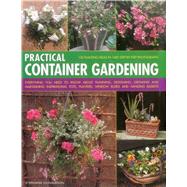 Practical Container Gardening 150 Planting Ideas In 1400 Step-By-Step Photographs: Everything You Need To Know About Planning, Designing, Growing And Planting Inspirational Pots, Planters, Window Boxes And Hanging Baskets