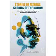 Stories of Fathers, Stories of the Nation Fatherhood and Paternal Power in South African Literature