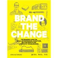 Brand the Change The Branding Guide for social entrepreneurs, disruptors, not-for-profits and corporate troublemakers