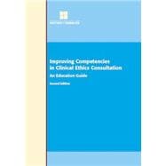 Improving Competencies in Clinical Ethics Consultation: An Education Guide 2nd ed. (Item# 2002-242)
