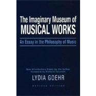 The Imaginary Museum of Musical Works An Essay in the Philosophy of Music