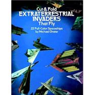 Cut and Fold Extraterrestrial Invaders That Fly : 22 Full-Color Spaceships