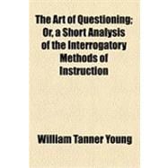 The Art of Questioning: Or, a Short Analysis of the Interrogatory Methods of Instruction