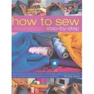 How to Sew Step-by-Step Sewing techniques made simple for hand and machine, with 350 colour photographs and diagrams