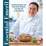 Essential Emeril Favorite Recipes and Hard-Won Wisdom from My Life in the Kitchen