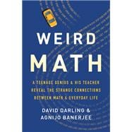 Weird Math A Teenage Genius and His Teacher Reveal the Strange Connections Between Math and Everyday Life