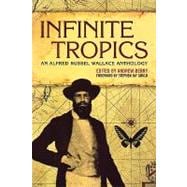 Infinite Tropics An Alfred Russel Wallace Anthology