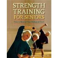 Strength Training for Seniors : How to Rewind Your Biological Clock