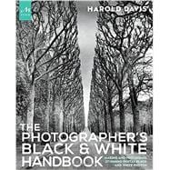 The Photographer's Black and White Handbook Making and Processing Stunning Digital Black and White Photos