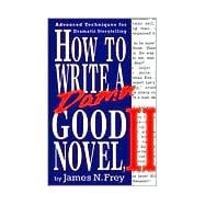 How to Write a Damn Good Novel, II Advanced Techniques For Dramatic Storytelling