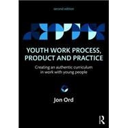Youth Work Process, Product and Practice: Creating an authentic curriculum in work with young people