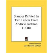 Slander Refuted In Two Letters From Andrew Jackson