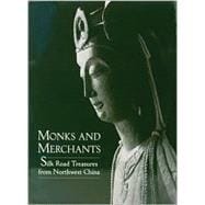 Monks and Merchants Silk Road Treasures from Northwest China