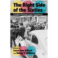 The Right Side of the Sixties Reexamining Conservatism's Decade of Transformation
