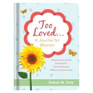 Too Loved. . . a Journal for Women: Discovering God's Intentional, Unconditional, Without-limits Love