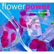 Flower Power : Cooking with Petals, Blossoms and Blooms