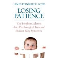 Losing Patience The Problems, Alarms and Psychological Issues of Shaken Baby Syndrome
