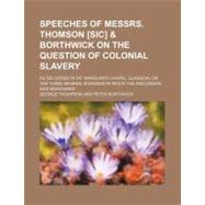 Speeches of Messrs. Thomson [Sic] & Borthwick on the Question of Colonial Slavery