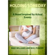 Holding Someday A Novel Inspired by Actual Events