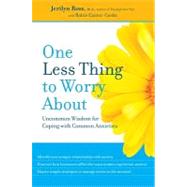 One Less Thing to Worry About: Uncommon Wisdom for Coping With Common Anxieties