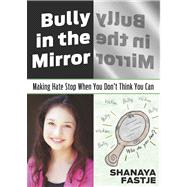 Bully in the Mirror Making Hate Stop When You Don't Think You Can