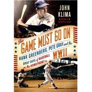 The Game Must Go On Hank Greenberg, Pete Gray, and the Great Days of Baseball on the Home Front in WWII