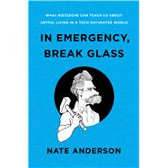 In Emergency, Break Glass What Nietzsche Can Teach Us About Joyful Living in a Tech-Saturated World