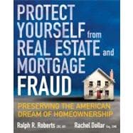 Protect Yourself from Real Estate and Mortgage Fraud : Preserving the American Dream of Homeownership