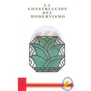 La Construccion Del Modernismo / The Construction of Modernism