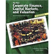 The New Corporate Finance Capital Markets And Valuation: An Introductory Text Workbook