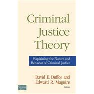 Criminal Justice Theory: Explaining the Nature and Behavior of Criminal Justice