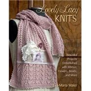 Lovely Lacy Knits Beautiful Projects Embellished with Ribbon, Flowers, Beads, and More