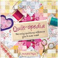 Quilt-opedia The Only Quilting Reference You'll Ever Need