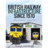 British Railway Infrastructure Since 1970