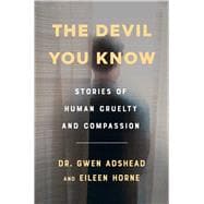 The Devil You Know Stories of Human Cruelty and Compassion