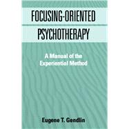 Focusing-Oriented Psychotherapy A Manual of the Experiential Method