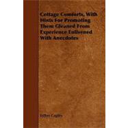 Cottage Comforts, With Hints for Promoting Them Gleaned from Experience Enlivened With Anecdotes