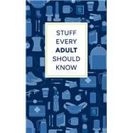 Stuff Every Adult Should Know A Pocket-Sized Guide to Grown-Up Know-How, from Taxes to Small Talk