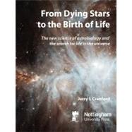 From Dying Stars to the Birth of Life The New Science of Astrobiology and the Search for Life in the Universe