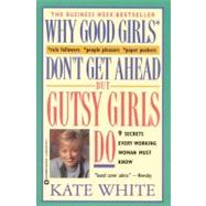 Why Good Girls Don't Get Ahead... But Gutsy Girls Do : Nine Secrets Every Working Woman Must Know