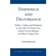 Shipwreck and Deliverance Politics, Culture and Modernity in the works of Octavio Paz, Gabriel Garcia Marquez and Mario Vegas Llosa