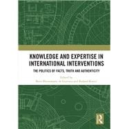 Knowledge and Expertise in International Interventions: The Politics of Facts, Truth and Authenticity