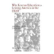 Why Korean Education Is Leaving America in the Dust: And What We Must Do to Catch Up